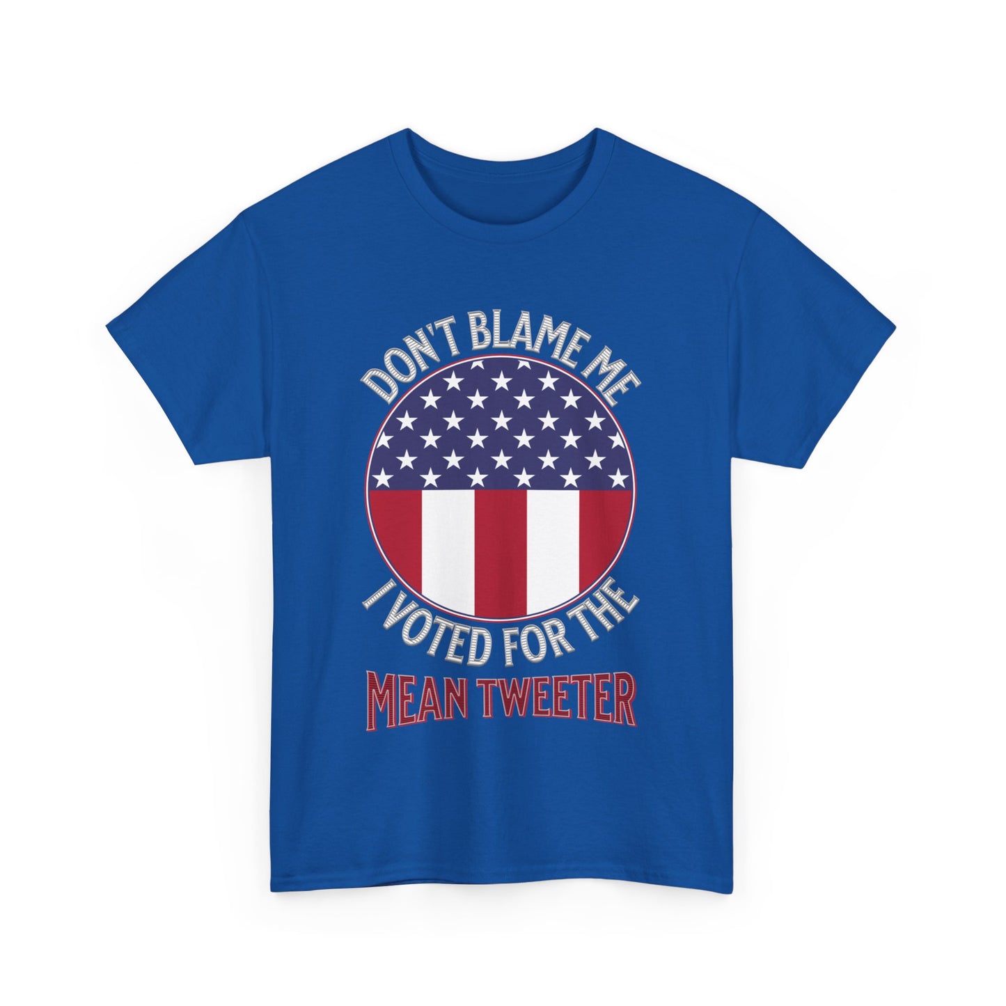 Don't Blame Me I Voted For The Mean Tweeter - Unisex Heavy Cotton Tee