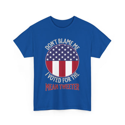 Don't Blame Me I Voted For The Mean Tweeter - Unisex Heavy Cotton Tee