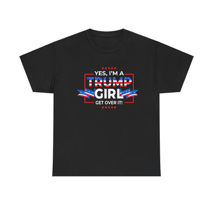 Yes I'm A Trump Girl Get Over It! - Unisex Heavy Cotton Tee