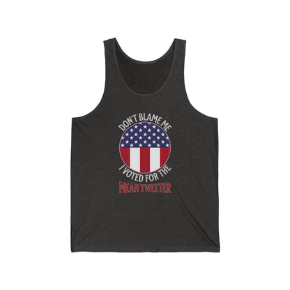 Don't Blame Me I Voted For The Mean Tweeter - Unisex Jersey Tank