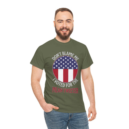 Don't Blame Me I Voted For The Mean Tweeter - Unisex Heavy Cotton Tee