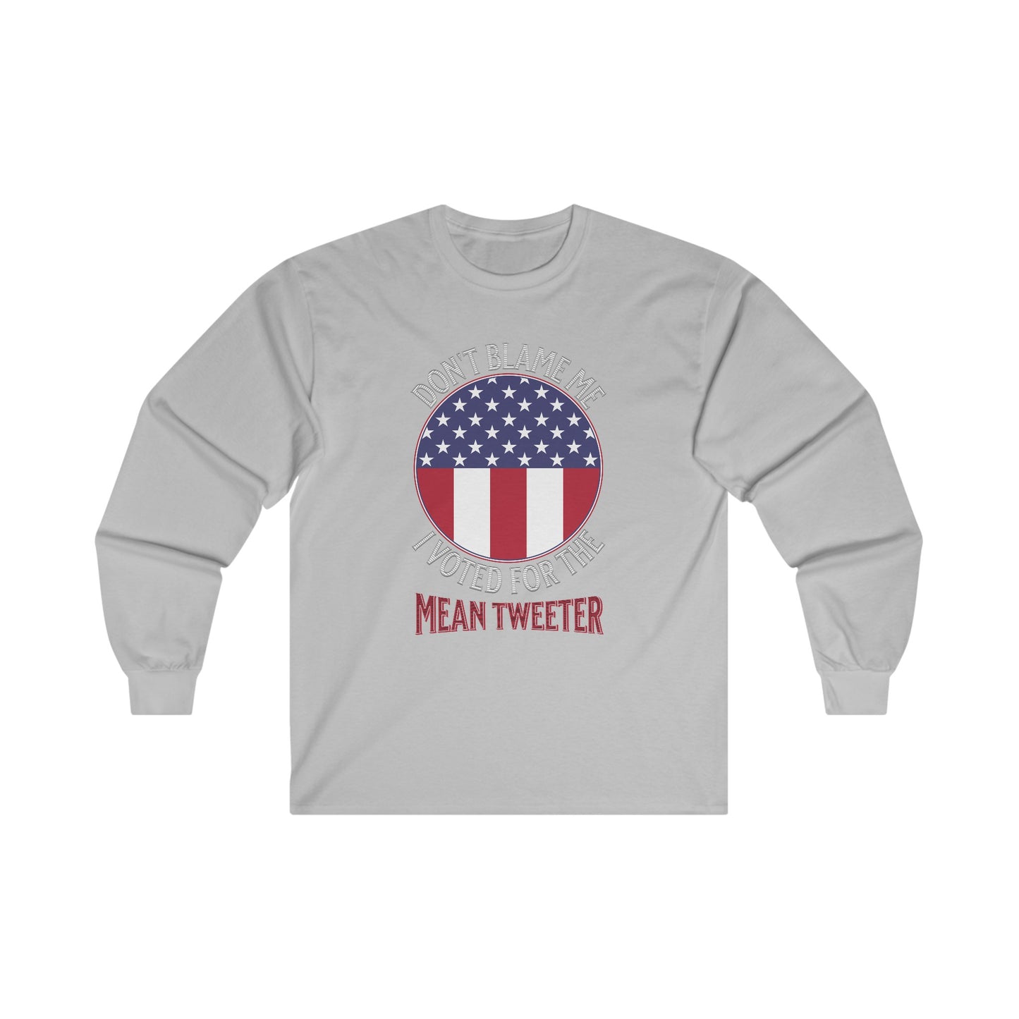 Don't Blame Me I Voted For The Mean Tweeter - Unisex Ultra Cotton Long Sleeve Tee