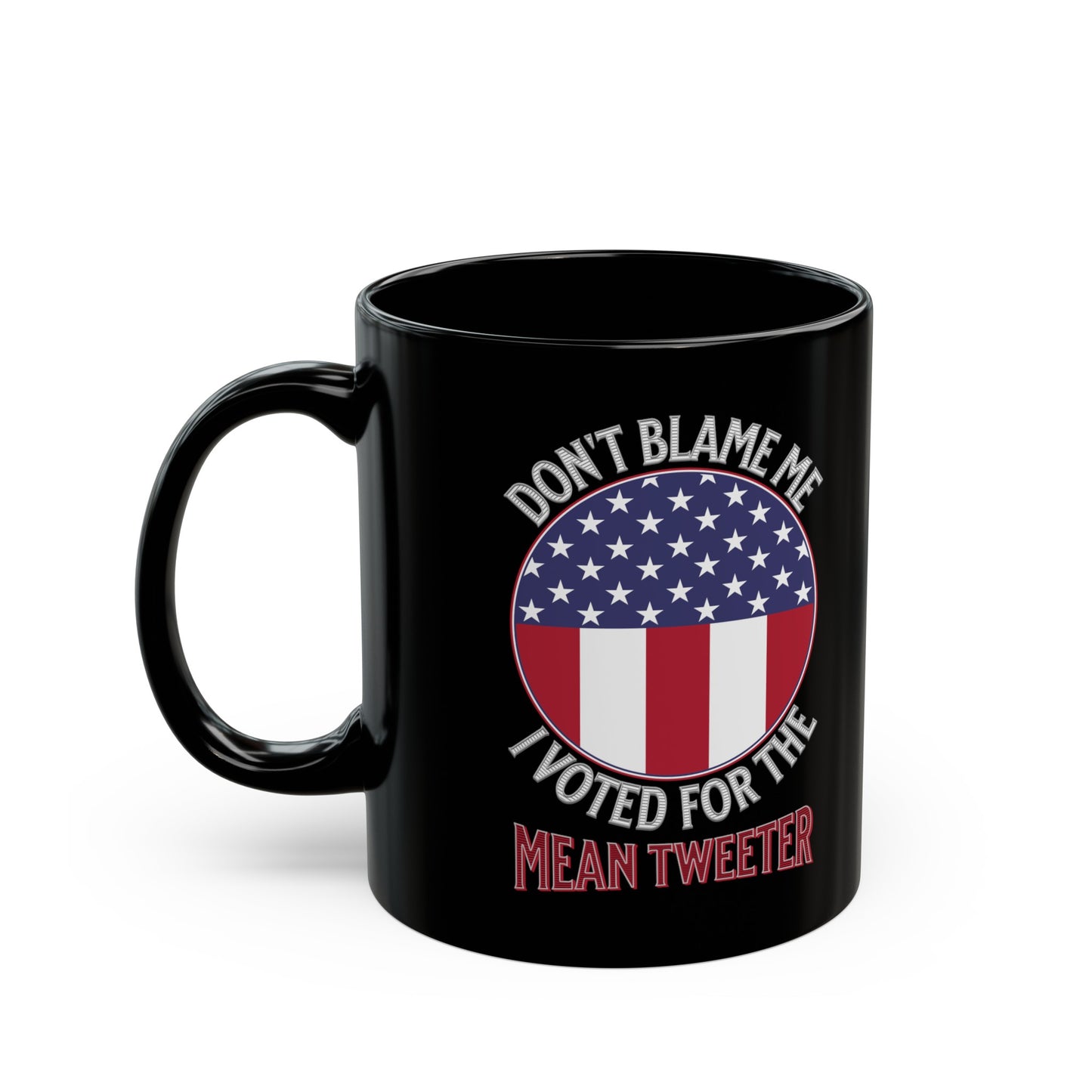 Don't Blame Me I Voted For The Mean Tweeter - Black Mug (11oz, 15oz)