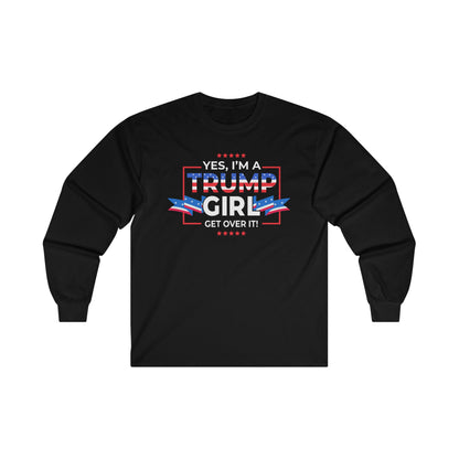 Yes I'm A Trump Girl Get Over It! - Unisex Ultra Cotton Long Sleeve Tee