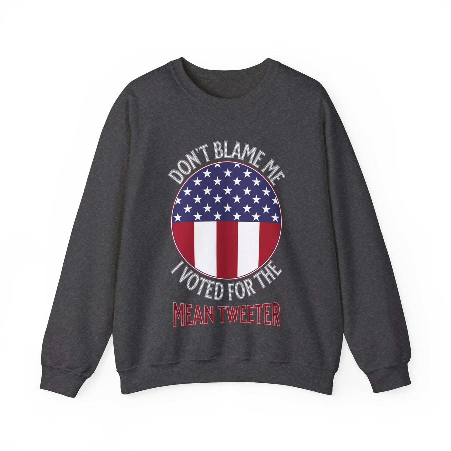 Don't Blame Me I Voted For The Mean Tweeter - Unisex Heavy Blend™ Crewneck Sweatshirt