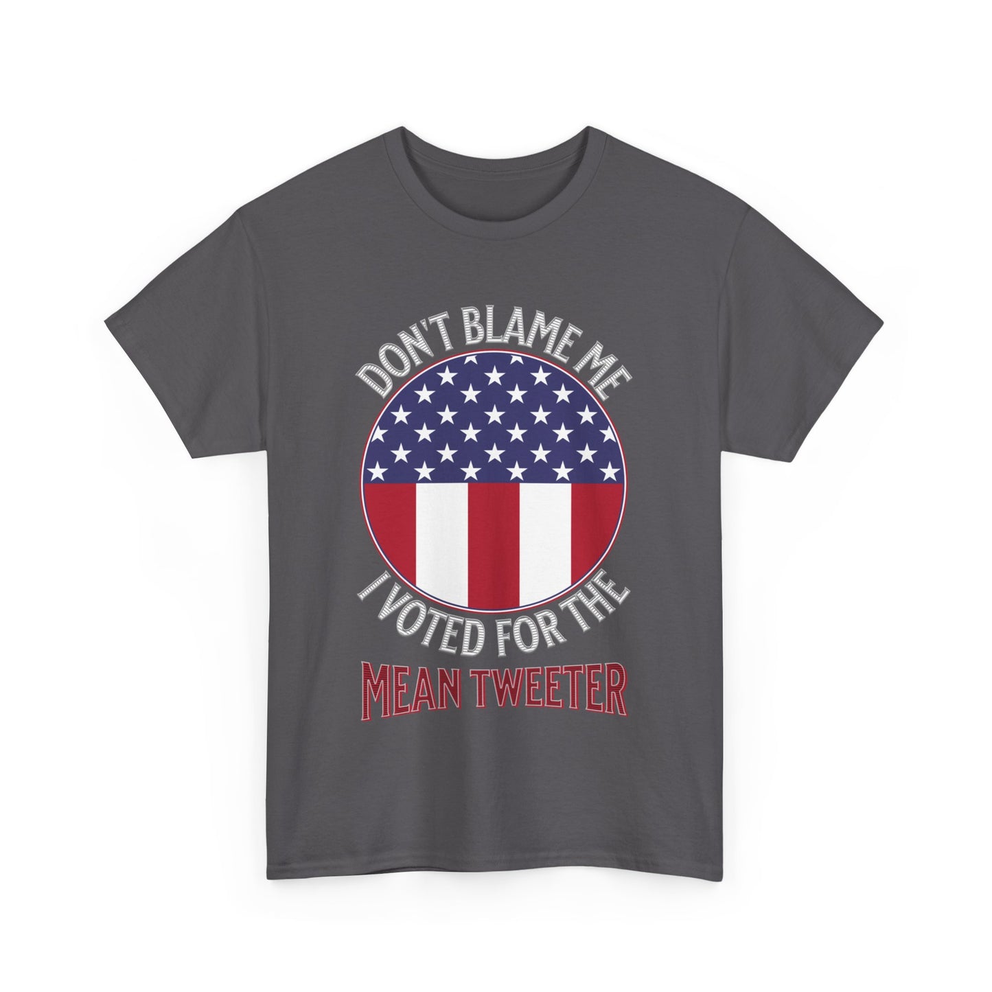 Don't Blame Me I Voted For The Mean Tweeter - Unisex Heavy Cotton Tee