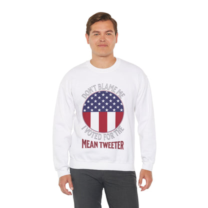 Don't Blame Me I Voted For The Mean Tweeter - Unisex Heavy Blend™ Crewneck Sweatshirt