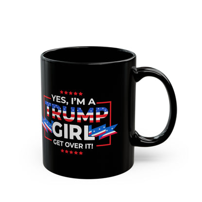 Yes I'm A Trump Girl Get Over It! - Black Mug (11oz, 15oz)