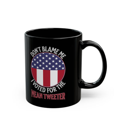 Don't Blame Me I Voted For The Mean Tweeter - Black Mug (11oz, 15oz)