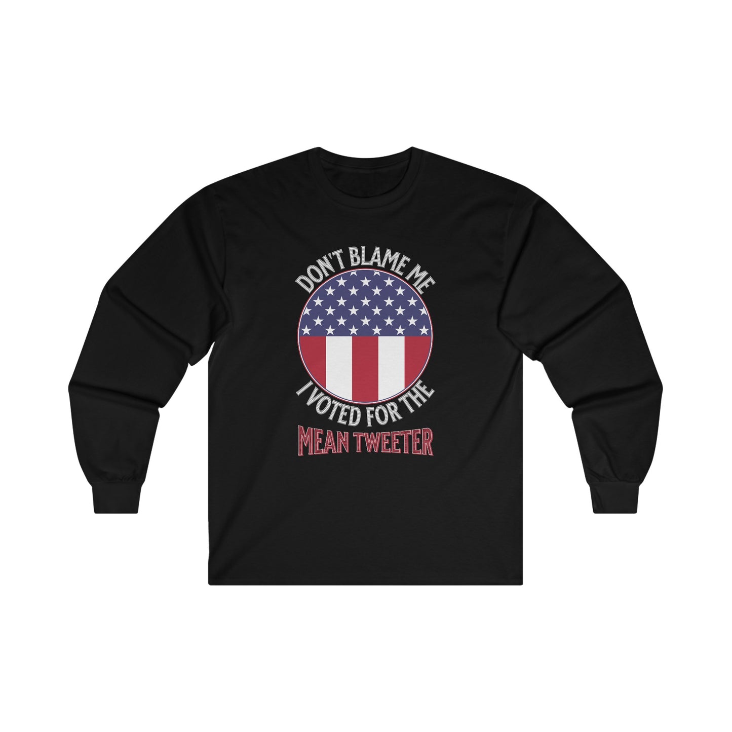 Don't Blame Me I Voted For The Mean Tweeter - Unisex Ultra Cotton Long Sleeve Tee