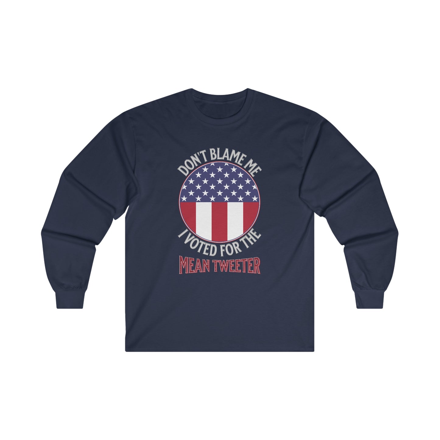 Don't Blame Me I Voted For The Mean Tweeter - Unisex Ultra Cotton Long Sleeve Tee