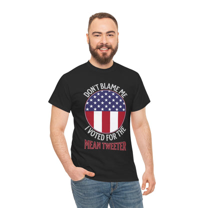 Don't Blame Me I Voted For The Mean Tweeter - Unisex Heavy Cotton Tee