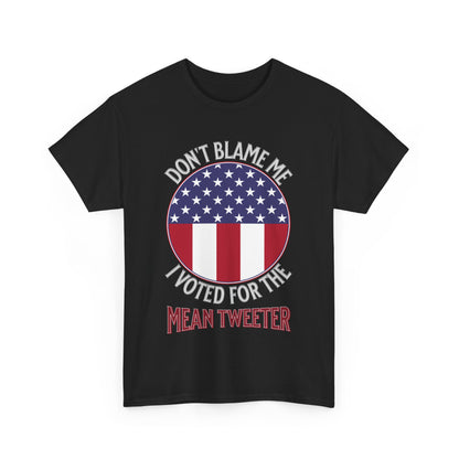 Don't Blame Me I Voted For The Mean Tweeter - Unisex Heavy Cotton Tee