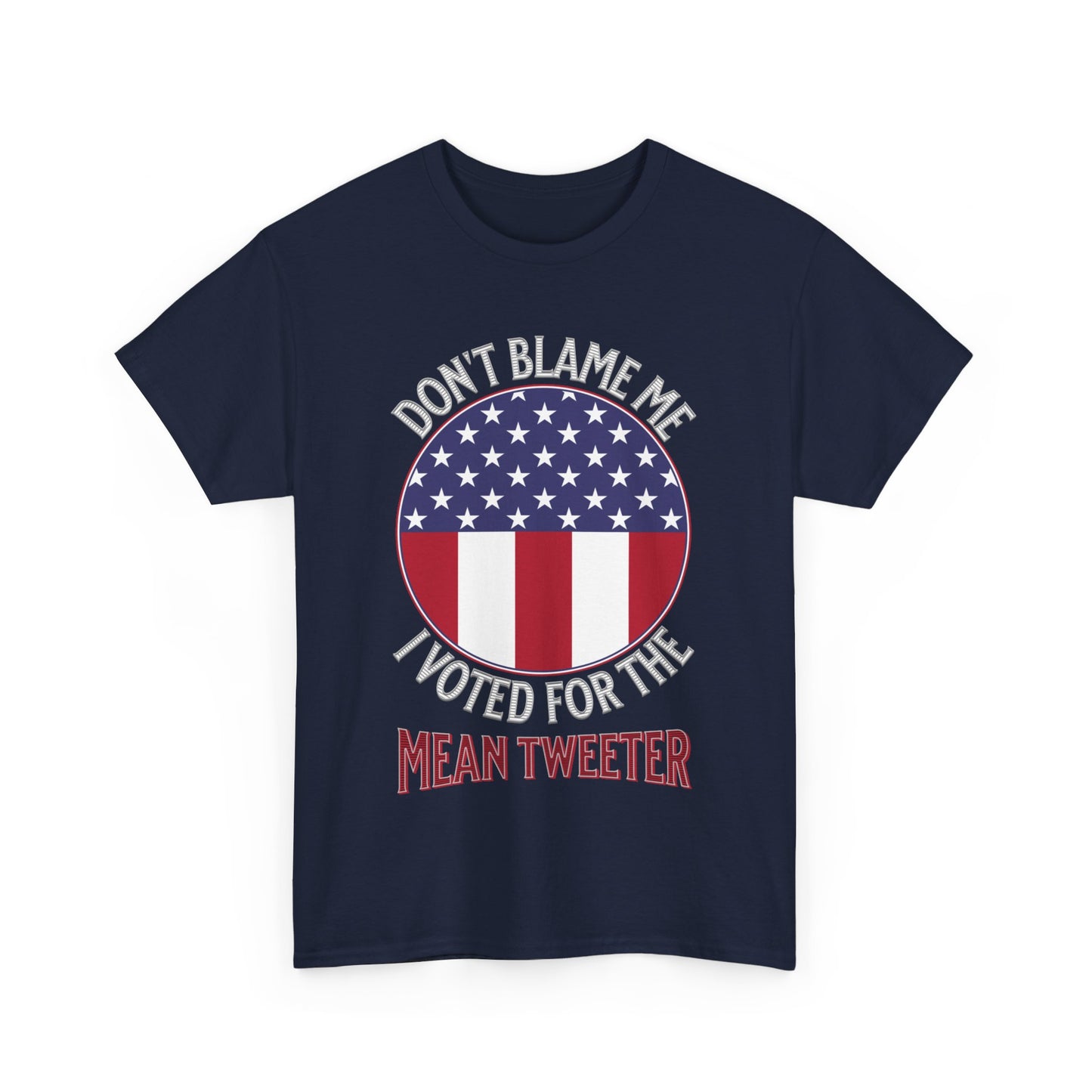 Don't Blame Me I Voted For The Mean Tweeter - Unisex Heavy Cotton Tee