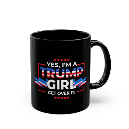 Yes I'm A Trump Girl Get Over It! - Black Mug (11oz, 15oz)